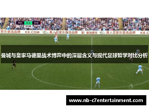 曼城与皇家马德里战术博弈中的深层含义与现代足球哲学对比分析