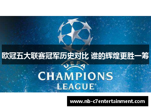 欧冠五大联赛冠军历史对比 谁的辉煌更胜一筹