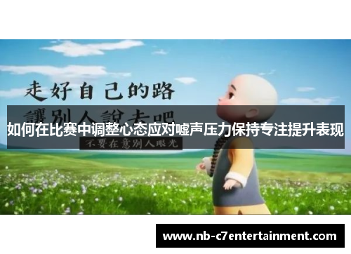 如何在比赛中调整心态应对嘘声压力保持专注提升表现
