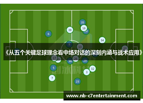 《从五个关键足球理念看中场对话的深刻内涵与战术应用》