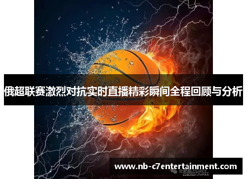 俄超联赛激烈对抗实时直播精彩瞬间全程回顾与分析