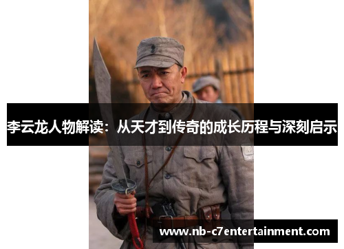 李云龙人物解读：从天才到传奇的成长历程与深刻启示