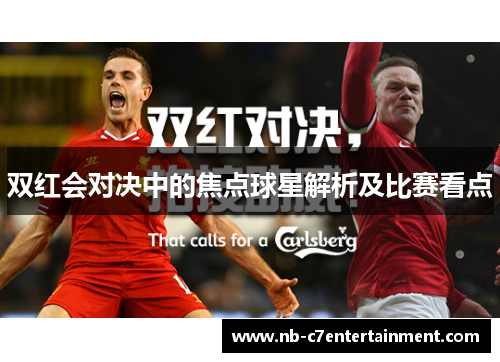 双红会对决中的焦点球星解析及比赛看点