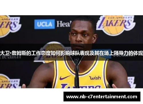 大卫·詹姆斯的工作态度如何影响球队表现及其在场上领导力的体现