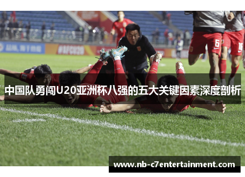 中国队勇闯U20亚洲杯八强的五大关键因素深度剖析