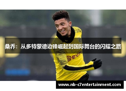 桑乔：从多特蒙德边锋崛起到国际舞台的闪耀之路