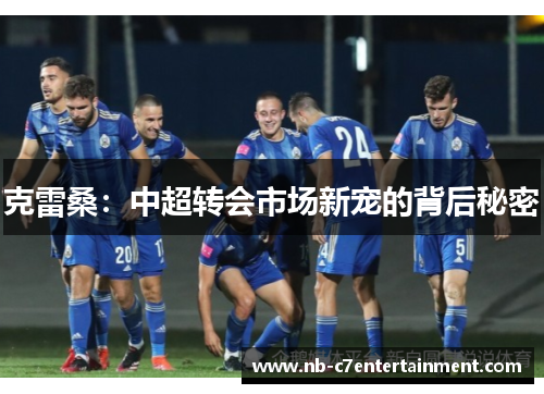 克雷桑：中超转会市场新宠的背后秘密