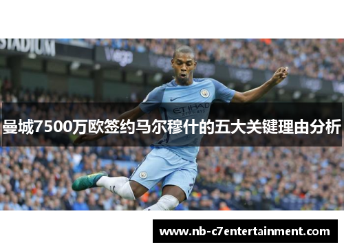 曼城7500万欧签约马尔穆什的五大关键理由分析