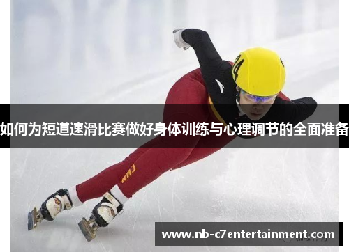 如何为短道速滑比赛做好身体训练与心理调节的全面准备