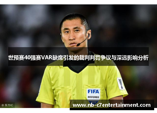 世预赛40强赛VAR缺席引发的裁判判罚争议与深远影响分析