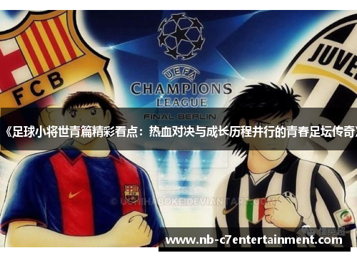 《足球小将世青篇精彩看点：热血对决与成长历程并行的青春足坛传奇》