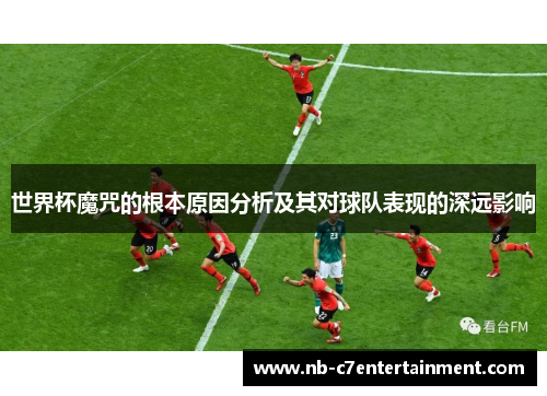 世界杯魔咒的根本原因分析及其对球队表现的深远影响