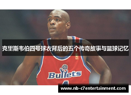 克里斯韦伯四号球衣背后的五个传奇故事与篮球记忆