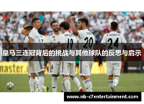 皇马三连冠背后的挑战与其他球队的反思与启示