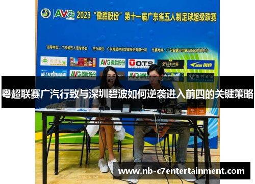 粤超联赛广汽行致与深圳碧波如何逆袭进入前四的关键策略