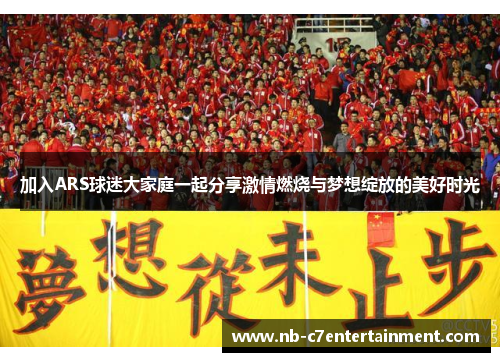 加入ARS球迷大家庭一起分享激情燃烧与梦想绽放的美好时光