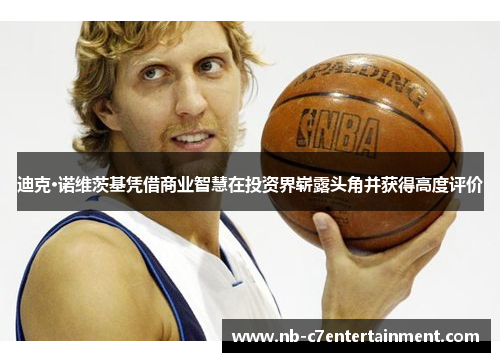 迪克·诺维茨基凭借商业智慧在投资界崭露头角并获得高度评价