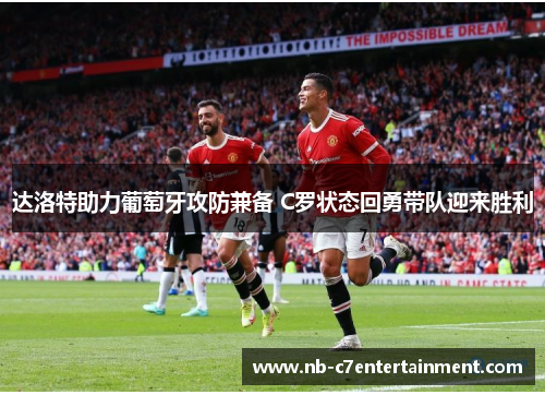 达洛特助力葡萄牙攻防兼备 C罗状态回勇带队迎来胜利