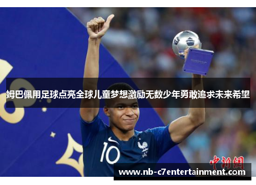 姆巴佩用足球点亮全球儿童梦想激励无数少年勇敢追求未来希望