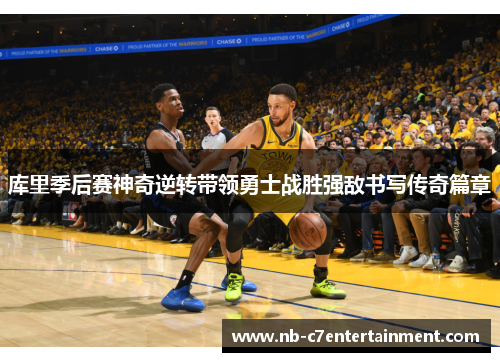 库里季后赛神奇逆转带领勇士战胜强敌书写传奇篇章