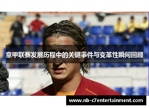 意甲联赛发展历程中的关键事件与变革性瞬间回顾