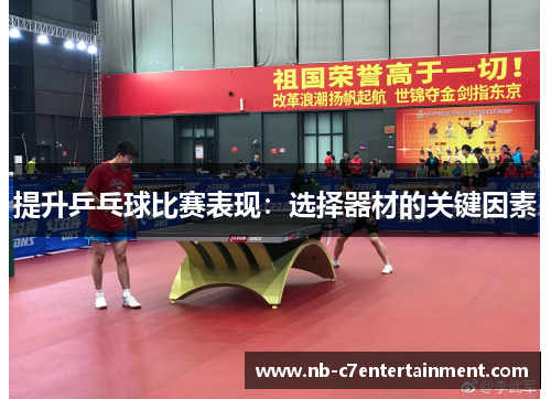提升乒乓球比赛表现：选择器材的关键因素