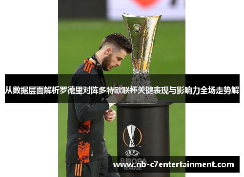 从数据层面解析罗德里对阵多特欧联杯关键表现与影响力全场走势解 从数据层面解析罗德里对阵多特欧联杯关键表现与影响力全场走势解