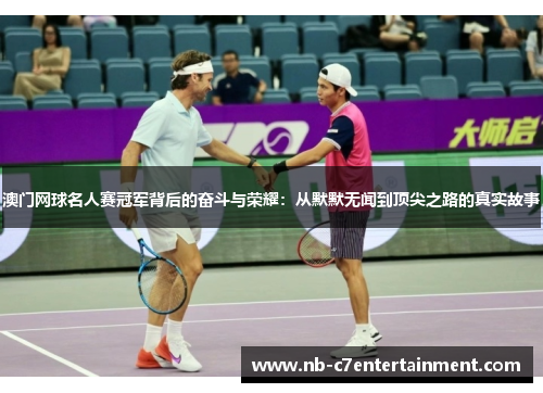 澳门网球名人赛冠军背后的奋斗与荣耀：从默默无闻到顶尖之路的真实故事