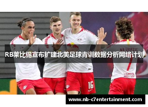 RB莱比锡宣布扩建北美足球青训数据分析网络计划