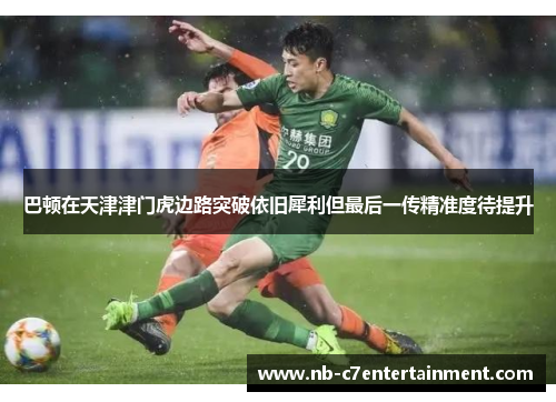 巴顿在天津津门虎边路突破依旧犀利但最后一传精准度待提升