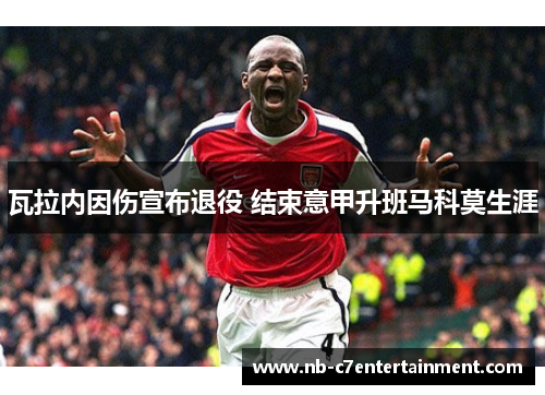 瓦拉内因伤宣布退役 结束意甲升班马科莫生涯