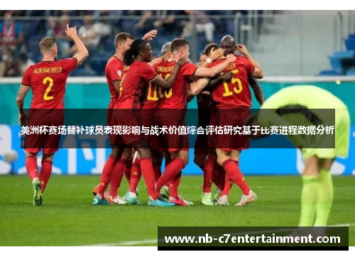 美洲杯赛场替补球员表现影响与战术价值综合评估研究基于比赛进程数据分析