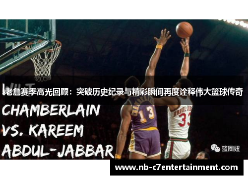 老詹赛季高光回顾：突破历史纪录与精彩瞬间再度诠释伟大篮球传奇