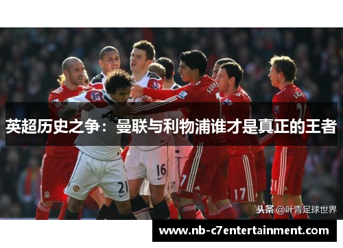 英超历史之争：曼联与利物浦谁才是真正的王者